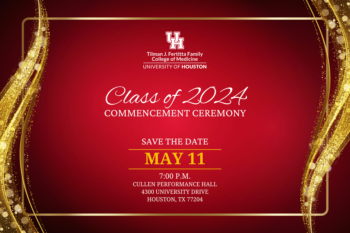 Class of 2024 Commencement Ceremony May 11, 2024 at 7 P.M. in the Cullen Peformance Hall 4300 University Drive, Houston, TX 77204